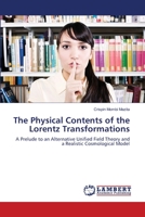 The Physical Contents of the Lorentz Transformations: A Prelude to an Alternative Unified Field Theory and a Realistic Cosmological Model 3659417416 Book Cover