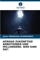 Afrikas Zukünftige Arbeitgeber Und Milliardäre. Wer Sind Sie? 6205027771 Book Cover
