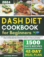 DASH DIET COOKBOOK FOR BEGINNERS: Delicious, low-sodium foods can help you lose weight and keep your blood pressure in check. A 42-Day Meal Plan is included in this guide to help you get healthy. B0CRQMDJ6V Book Cover