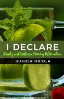 I Declare: Beauty and Wellness Morning Affirmations 1548286680 Book Cover