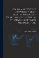 How to Make Patent Drawings, a Brief Treatise on Patent Drafting for the use of Students, Draftsmen and Inventors 1016602405 Book Cover
