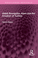 Habib Bourguiba, Islam and the Creation of Tunisia 1032667788 Book Cover