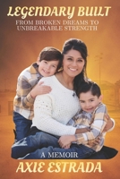 Legendary Built: From Broken Dreams to Unbreakable Strength: A Mother’s Journey of Survival, Healing, and Legacy B0GVQCYWWR Book Cover