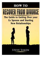 Cómo Recuperarse del Divorcio: La Guía Para Superar a tu ex Cónyuge y Comenzar Nuevas Relaciones 0359412483 Book Cover