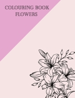 Colouring Book flowers: An Adult Coloring Book with Flower Collection,, Floral, Patterns, Decorations, Inspirational Designs, Stress Relieving Floral Designs for Relaxation 24 page B08SJ42NZN Book Cover