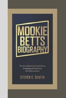 MOOKIE BETTS BIOGRAPHY: The Story Behind the Gold Gloves – A Journey of Hard Work and Determination B0DRD1VRTK Book Cover