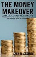 The Money Makeover: A Complete Guide to Learn How to Manage Your Money Better, Take Charge of Your Finances and Restore Your Financial Statement 1801588740 Book Cover