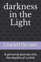 darkness in the Light: A personal journey into the depths of a mind 1520448147 Book Cover