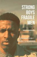 Strong Boys, Fragile Men: A Brokenhearted Boy's Struggle to Find Manhood 0692170642 Book Cover
