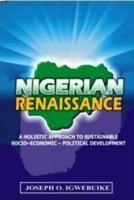 Nigerian Renaissance: Nigerian Renaissance: A Holistic Approach to Sustainable Socio-Economic-Political Development 1540867153 Book Cover
