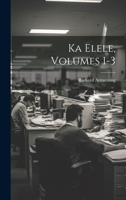 Ka Elele, Volumes 1-3 1022412434 Book Cover