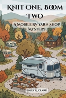 Knit One, Boom Two: A Mobile RV Yarn Shop Mystery (Cozy Camping Mysteries) B0GVBDS8LS Book Cover