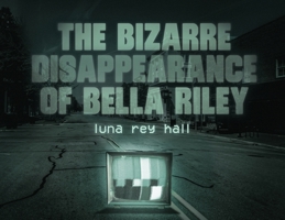 the bizarre disappearance of bella riley 1963355504 Book Cover