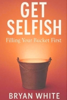 Get Selfish: Filling Your Bucket First B0FMMGZQYX Book Cover