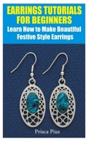 Earrings Tutorials For Beginners: Learn how to Make Beautiful Festive Style Earrings B095GJ4R51 Book Cover