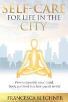 Self-Care for Life in the City: How to nourish your mind, body and soul in a fast-paced world 1912551977 Book Cover