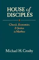 House of Disciples: Church, Economics, and Justice in Matthew 0883446103 Book Cover