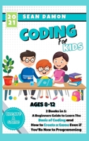 Coding for Kids: 2 Books in 1: A Beginners Guide to Learn The Basic of Coding and How to Create a Game Even if You'Re New to Programming 1802128786 Book Cover