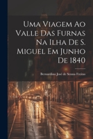 Uma viagem ao valle das Furnas na ilha de S. Miguel em junho de 1840 1021454818 Book Cover