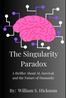 The Singularity Paradox: A thriller About AI, Survival, and the Future of Humanity (Paradoxed) B0DSJXLG2N Book Cover