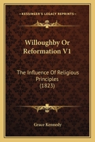 Willoughby Or Reformation V1: The Influence Of Religious Principles 1167244869 Book Cover