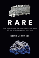 Rare: The High-Stakes Race to Satisfy Our Need for the Scarcest Metals on Earth 1616149728 Book Cover