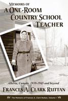 Memoirs of a One-Room Country School Teacher: Alberta, Canada, 1939-1945 and Beyond 1491000023 Book Cover