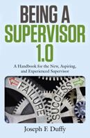 Being a Supervisor 1.0: A Handbook for the New, Aspiring, and Experienced Supervisor 1785357921 Book Cover