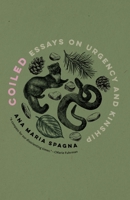 Coiled : Essays on Urgency and Kinship 1496248813 Book Cover