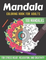 Mandala Coloring Book For Adults Stress Relief: Relax Your Mind With Over 100 Different Mandalas For Stress Relief, Relaxation, And Creativity B08YQFVRGV Book Cover