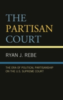 The Partisan Court: The Era of Political Partisanship on the U.S. Supreme Court 166697546X Book Cover