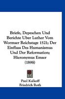 Briefe, Depeschen Und Berichte Uber Luther Vom Wormser Reichstage 1521; Der Einfluss Des Humanismus Und Der Reformation; Hieronymus Emser (1898) 1160049963 Book Cover