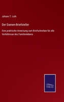 Der Damen-Briefsteller: Eine praktische Anweisung zum Briefschreiben für alle Verhältnisse des Familienlebens 1160429030 Book Cover