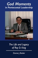 The Life and Legacy of Roy D. King: "God Moments" in Pentecostal Leadership B0GG18VF6X Book Cover