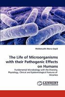 The Life of Microorganisms with their Pathogenic Effects on Humans: Fundamental Microbiology with the Diversity, Physiology, Clinical and Epidemiological Features of Micorbes 384336463X Book Cover