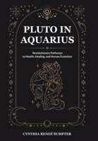 Pluto in Aquarius: Revolutionary Pathways to Health, Healing, and Human Evolution B0FN74TPMJ Book Cover