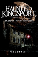 Haunted Kingsport: Ghosts of Tri-City Tennessee 1596294949 Book Cover