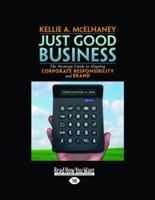 Just Good Business: The Strategic Guide to Aligning Corporate Responsibility and Brand (Easyread Large Edition) 144297043X Book Cover