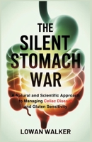 The Silent Stomach War: A Natural and Scientific Approach to Managing Celiac Disease and Gluten Sensitivity B0F9VFXJLM Book Cover