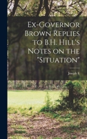 Ex-Governor Brown Replies to B.H. Hill's Notes on the situation B0BQBP7VQ9 Book Cover