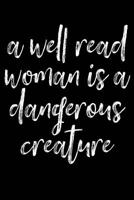 A Well Read Woman Is a Dangerous Creature: Well Read Woman Dangerous Creature Readers Librarian Book Feminism Reading 120 Pages 6 X 9 Inches Journal 1090756577 Book Cover