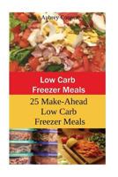 Low Carb Freezer Meals: 25 Make-Ahead Low Carb Freezer Meals 1543219993 Book Cover