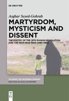Martyrdom, Mysticism and Dissent: The Poetry of the Iranian Revolution and the Iran-Iraq War 3111277143 Book Cover