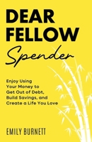 Dear Fellow Spender: Enjoy Using Your Money to Get Out of Debt, Build Savings, and Create a Life You Love B0C9SP2ZF2 Book Cover