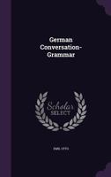 German Conversation-Grammar: A New and Practical Method of Learning the German Language 1358542228 Book Cover