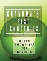 Grandma's Best Smoothies: Green Smoothies for Seniors 1523866330 Book Cover