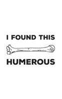 I Found This Humerous: I Found This Humerous Notebook - Funny Retro Science Humerus Mug With Geeky Anatomy Humor Pun Joke Doodle Diary Book For Cool Scientists, Humorous Doctors, Cute Nurse, Med Stude 1097721876 Book Cover