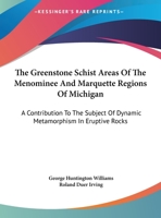 The Greenstone Schist Areas of the Menominee and Marquette Regions of Michigan: A Contribution to the Subject of Dynamic Metamorphism in Eruptive Rocks 143269930X Book Cover