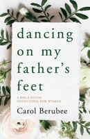 Dancing on My Father's Feet: A Bible Study Devotional for Women 1098308255 Book Cover