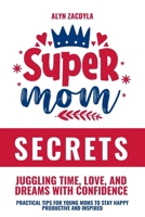 SuperMom Secrets: Juggling Time, Love, and Dreams with Confidence: Practical Tips for Young Moms to Stay Happy, Productive, and Inspired B0FL79N8N8 Book Cover